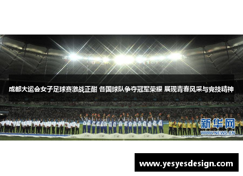 成都大运会女子足球赛激战正酣 各国球队争夺冠军荣耀 展现青春风采与竞技精神