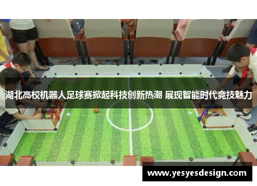 湖北高校机器人足球赛掀起科技创新热潮 展现智能时代竞技魅力