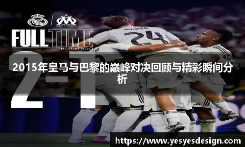 K1体育2015年皇马与巴黎的巅峰对决回顾与精彩瞬间分析